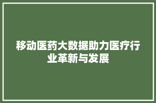 移动医药大数据助力医疗行业革新与发展  第1张