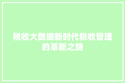 税收大数据新时代税收管理的革新之路  第1张