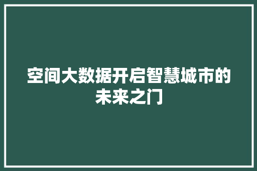 空间大数据开启智慧城市的未来之门  第1张