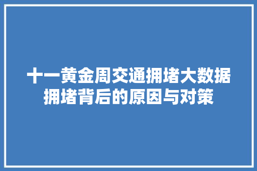 十一黄金周交通拥堵大数据拥堵背后的原因与对策  第1张