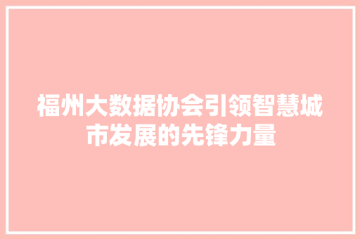 福州大数据协会引领智慧城市发展的先锋力量  第1张