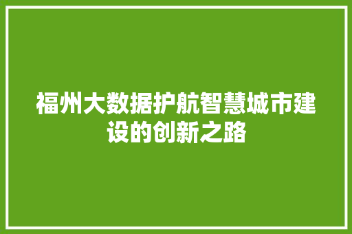 福州大数据护航智慧城市建设的创新之路  第1张