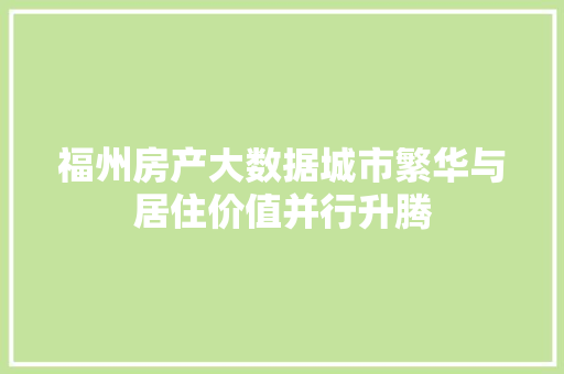 福州房产大数据城市繁华与居住价值并行升腾  第1张