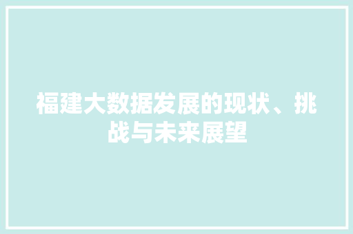 福建大数据发展的现状、挑战与未来展望  第1张