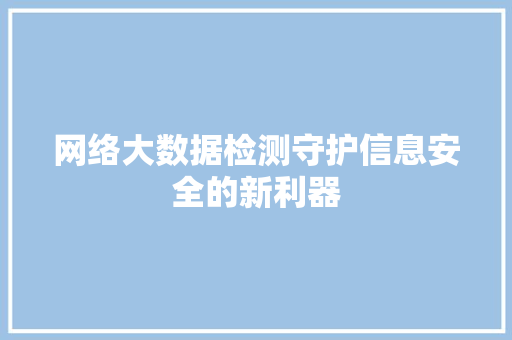 网络大数据检测守护信息安全的新利器  第1张