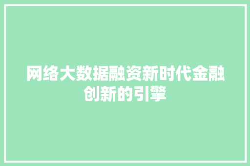 网络大数据融资新时代金融创新的引擎