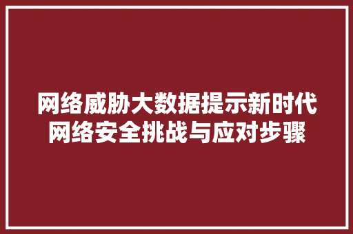 网络威胁大数据提示新时代网络安全挑战与应对步骤  第1张