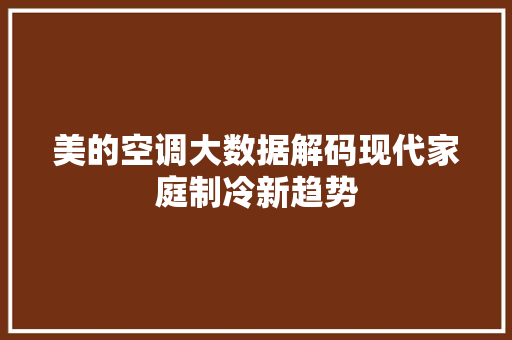 美的空调大数据解码现代家庭制冷新趋势