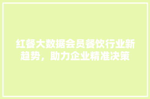 红餐大数据会员餐饮行业新趋势，助力企业精准决策