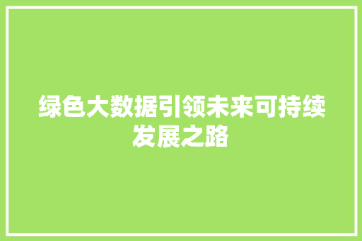 绿色大数据引领未来可持续发展之路  第1张