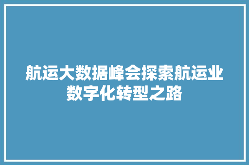 航运大数据峰会探索航运业数字化转型之路  第1张