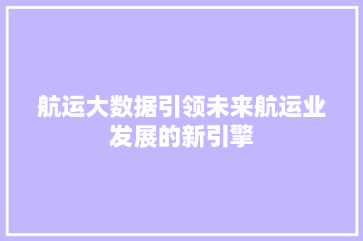 航运大数据引领未来航运业发展的新引擎  第1张