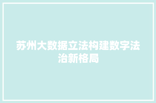 苏州大数据立法构建数字法治新格局  第1张