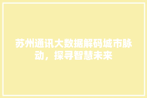 苏州通讯大数据解码城市脉动，探寻智慧未来