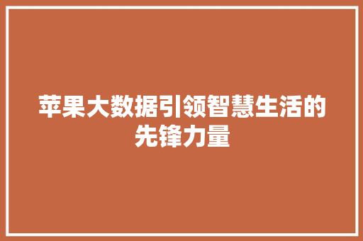 苹果大数据引领智慧生活的先锋力量  第1张