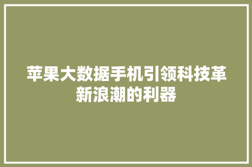 苹果大数据手机引领科技革新浪潮的利器  第1张