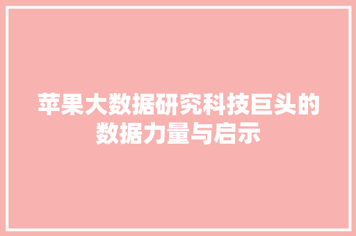 苹果大数据研究科技巨头的数据力量与启示  第1张