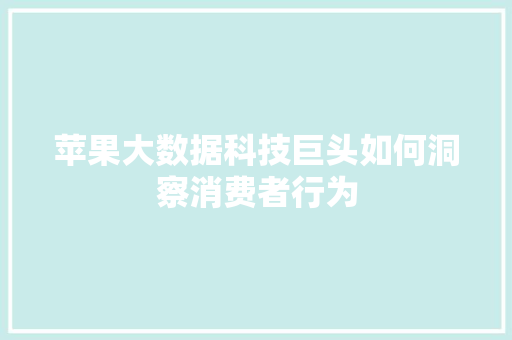 苹果大数据科技巨头如何洞察消费者行为  第1张