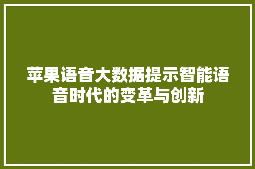 苹果语音大数据提示智能语音时代的变革与创新  第1张