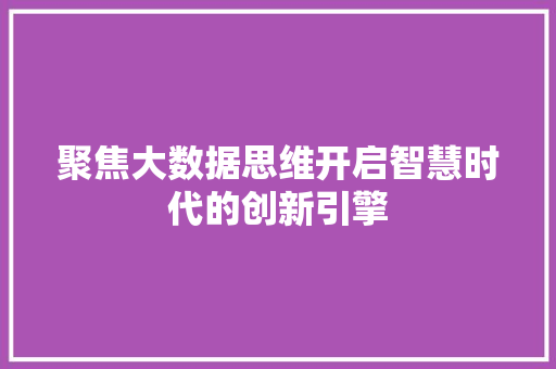 聚焦大数据思维开启智慧时代的创新引擎  第1张