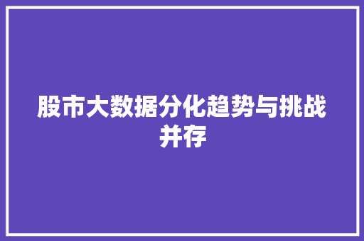 股市大数据分化趋势与挑战并存  第1张