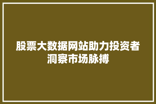 股票大数据网站助力投资者洞察市场脉搏  第1张