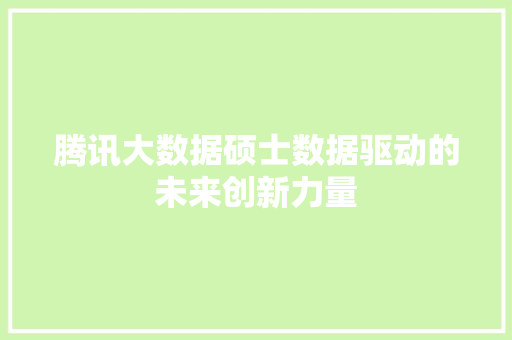腾讯大数据硕士数据驱动的未来创新力量  第1张