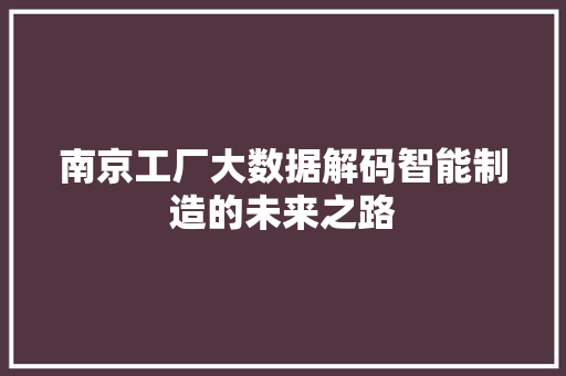 南京工厂大数据解码智能制造的未来之路