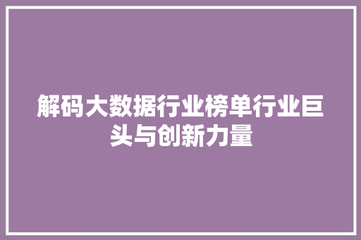 解码大数据行业榜单行业巨头与创新力量  第1张