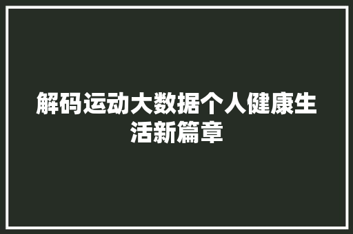 解码运动大数据个人健康生活新篇章  第1张
