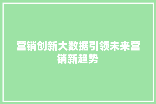 营销创新大数据引领未来营销新趋势  第1张