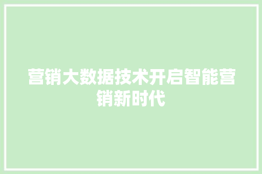 营销大数据技术开启智能营销新时代  第1张