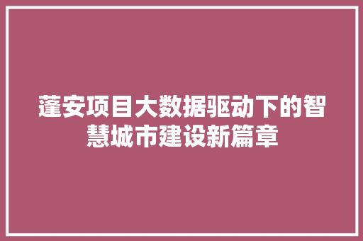 蓬安项目大数据驱动下的智慧城市建设新篇章