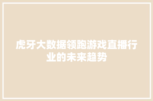 虎牙大数据领跑游戏直播行业的未来趋势