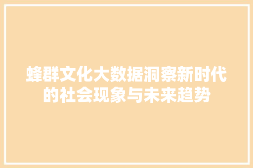 蜂群文化大数据洞察新时代的社会现象与未来趋势