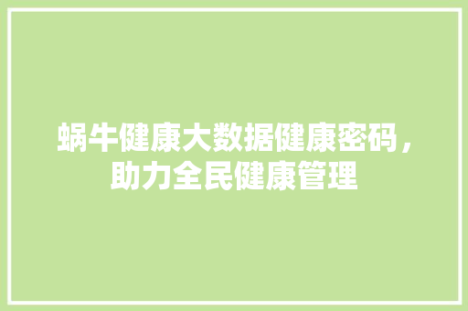 蜗牛健康大数据健康密码，助力全民健康管理  第1张