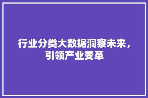 行业分类大数据洞察未来，引领产业变革  第1张