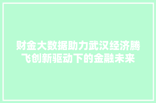 财金大数据助力武汉经济腾飞创新驱动下的金融未来  第1张