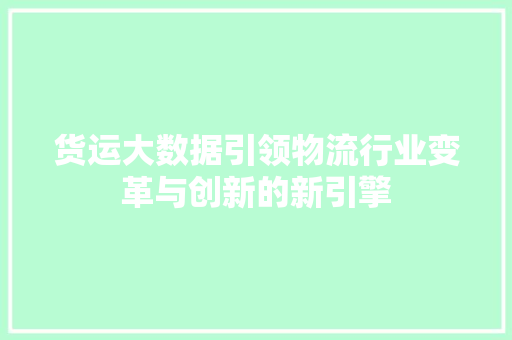 货运大数据引领物流行业变革与创新的新引擎