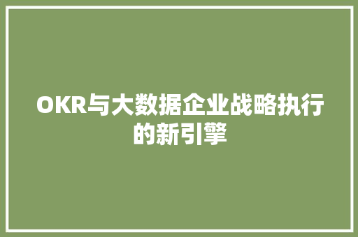 OKR与大数据企业战略执行的新引擎