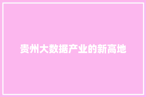 贵州大数据产业的新高地