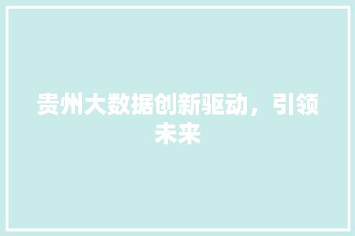 贵州大数据创新驱动，引领未来  第1张