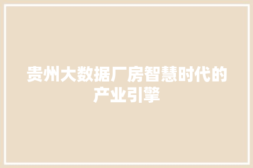 贵州大数据厂房智慧时代的产业引擎