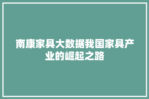 南康家具大数据我国家具产业的崛起之路