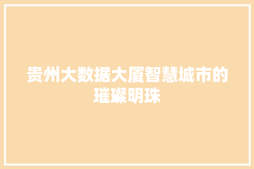 贵州大数据大厦智慧城市的璀璨明珠