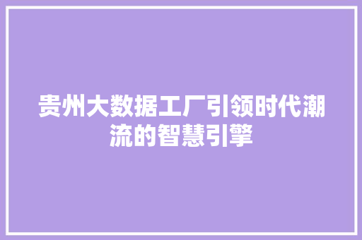 贵州大数据工厂引领时代潮流的智慧引擎  第1张
