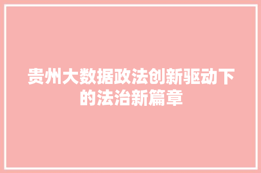贵州大数据政法创新驱动下的法治新篇章