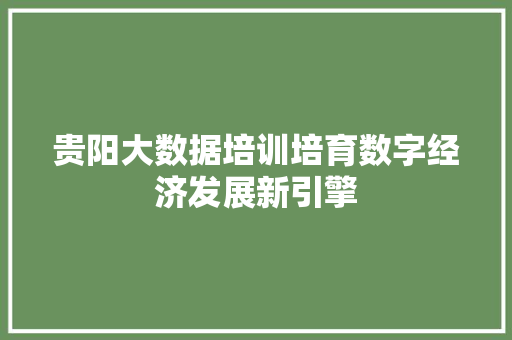 贵阳大数据培训培育数字经济发展新引擎  第1张