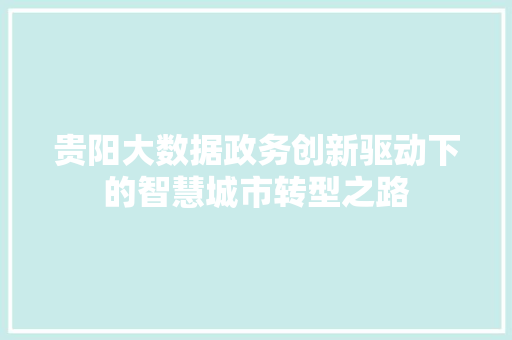 贵阳大数据政务创新驱动下的智慧城市转型之路  第1张