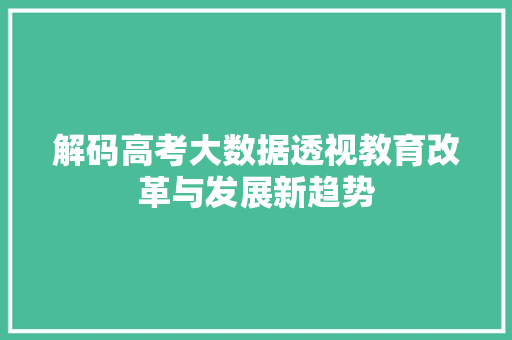 解码高考大数据透视教育改革与发展新趋势  第1张